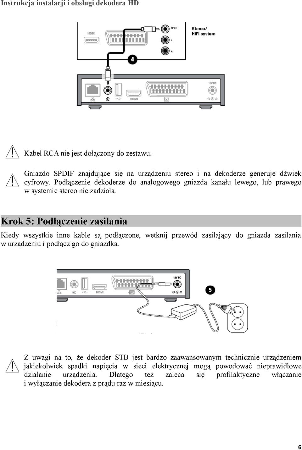 Krok 5: Podłączenie zasilania Kiedy wszystkie inne kable są podłączone, wetknij przewód zasilający do gniazda zasilania w urządzeniu i podłącz go do gniazdka.