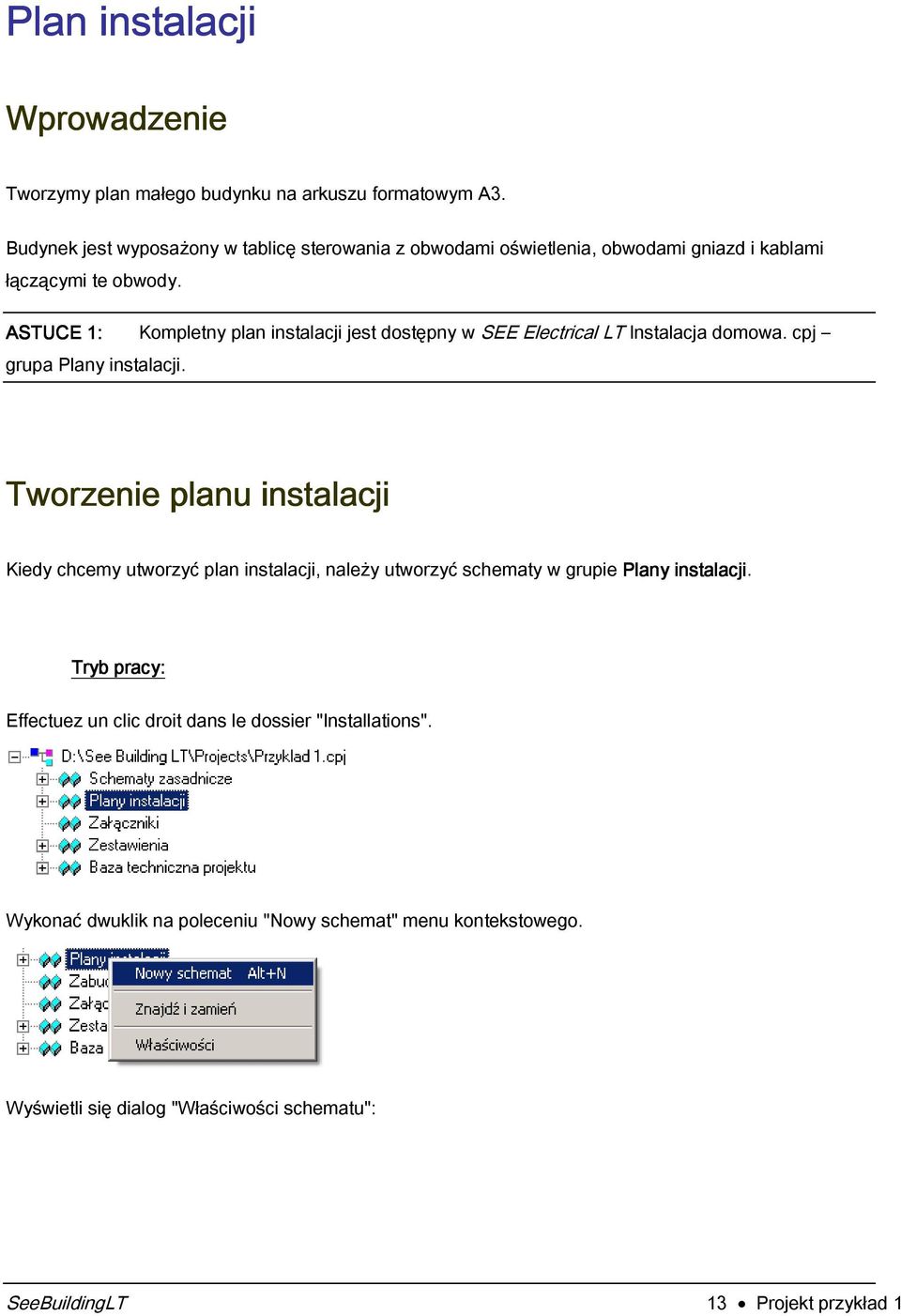 ASTUCE 1: Kompletny plan instalacji jest dostępny W SEE Electrical LT Instalacja domowa. cpj grupa Plany instalacji.