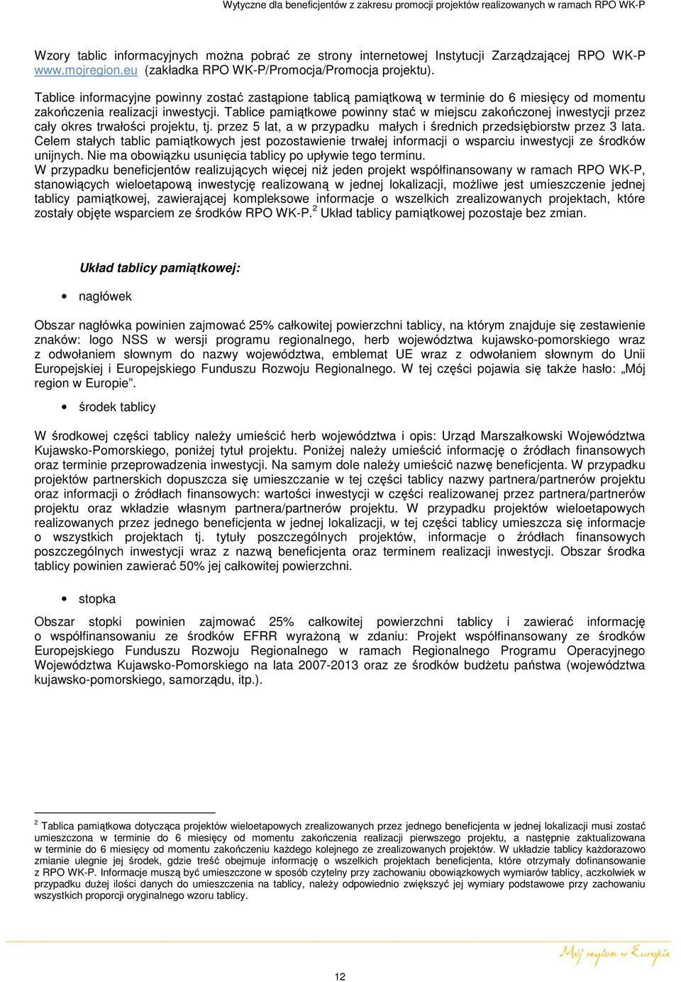 Tablice pamiątkowe powinny stać w miejscu zakończonej inwestycji przez cały okres trwałości projektu, tj. przez 5 lat, a w przypadku małych i średnich przedsiębiorstw przez 3 lata.