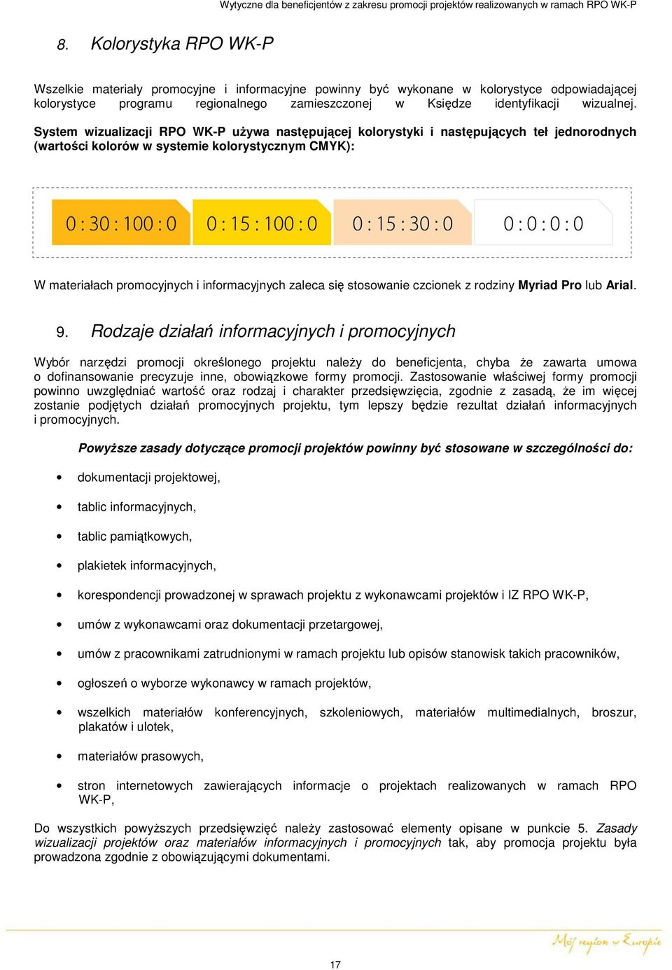 System wizualizacji RPO WK-P używa następującej kolorystyki i następujących teł jednorodnych (wartości kolorów w systemie kolorystycznym CMYK): W materiałach promocyjnych i informacyjnych zaleca się