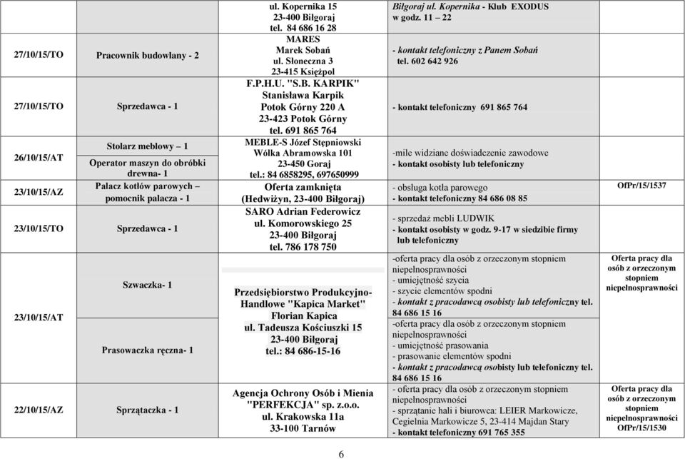 KARPIK" Stanisława Karpik Potok Górny 220 A 23-423 Potok Górny tel. 691 865 764 MEBLE-S Józef Stępniowski Wólka Abramowska 101 23-450 Goraj tel.