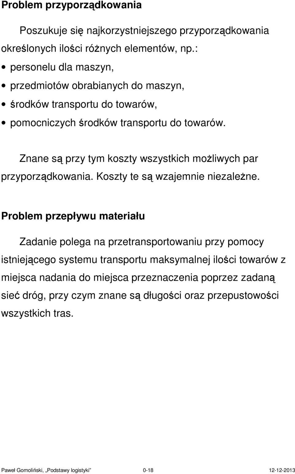 Znane są przy tym koszty wszystkich możliwych par przyporządkowania. Koszty te są wzajemnie niezależne.