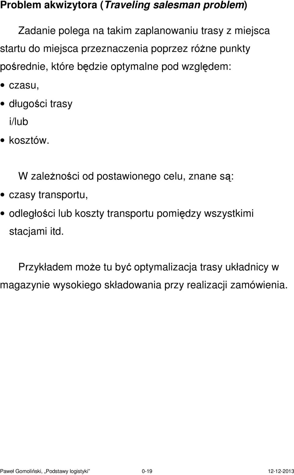 W zależności od postawionego celu, znane są: czasy transportu, odległości lub koszty transportu pomiędzy wszystkimi stacjami itd.