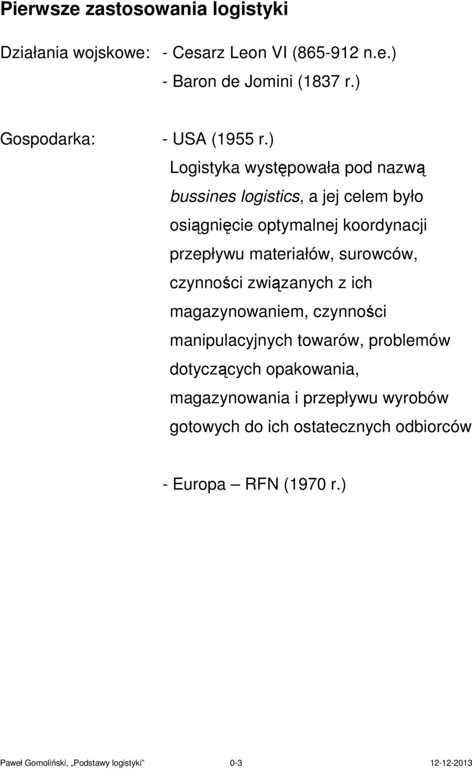 ) Logistyka występowała pod nazwą bussines logistics, a jej celem było osiągnięcie optymalnej koordynacji przepływu materiałów,