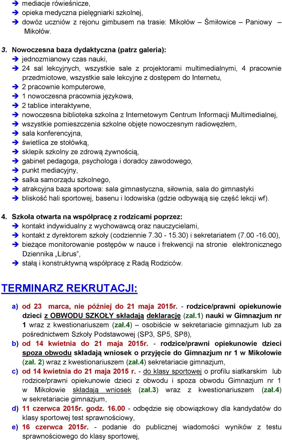do Internetu, 2 pracownie komputerowe, 1 nowoczesna pracownia językowa, 2 tablice interaktywne, nowoczesna biblioteka szkolna z Internetowym Centrum Informacji Multimedialnej, wszystkie pomieszczenia