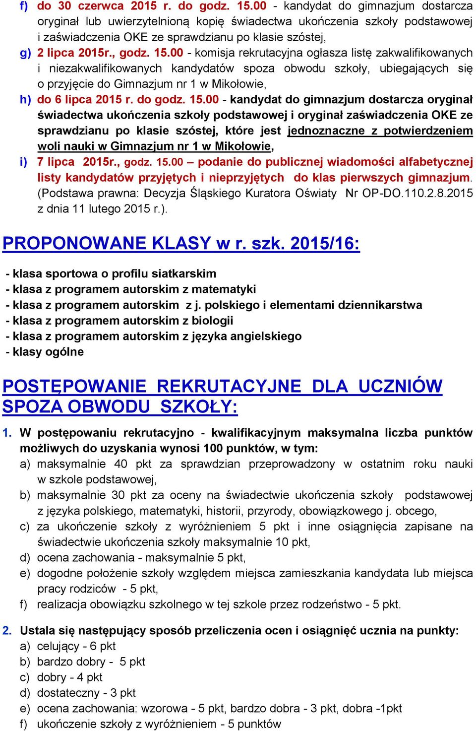 00 - komisja rekrutacyjna ogłasza listę zakwalifikowanych i niezakwalifikowanych kandydatów spoza obwodu szkoły, ubiegających się o przyjęcie do Gimnazjum nr 1 w Mikołowie, h) do 6 lipca 2015 r.