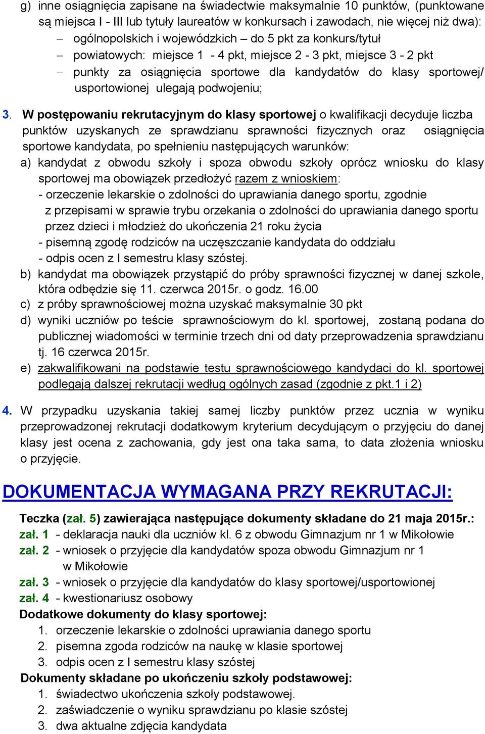 W postępowaniu rekrutacyjnym do klasy sportowej o kwalifikacji decyduje liczba punktów uzyskanych ze sprawdzianu sprawności fizycznych oraz osiągnięcia sportowe kandydata, po spełnieniu następujących