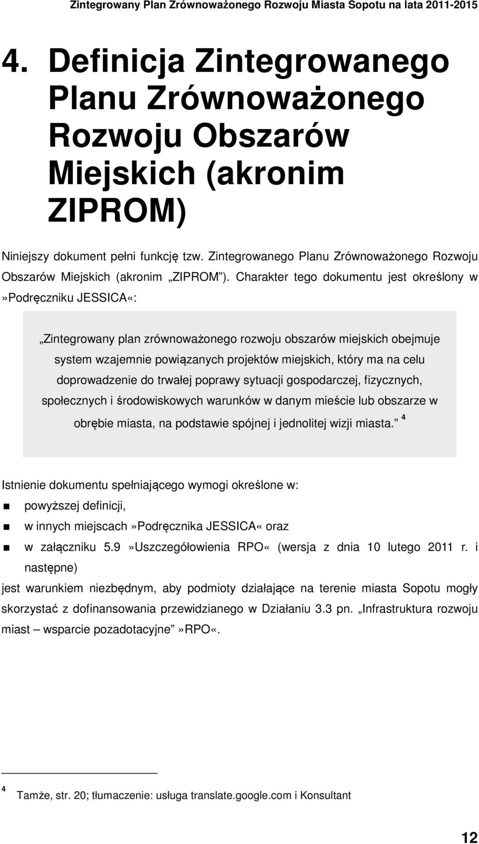 Charakter tego dokumentu jest określony w»podręczniku JESSICA«: Zintegrowany plan zrównoważonego rozwoju obszarów miejskich obejmuje system wzajemnie powiązanych projektów miejskich, który ma na celu