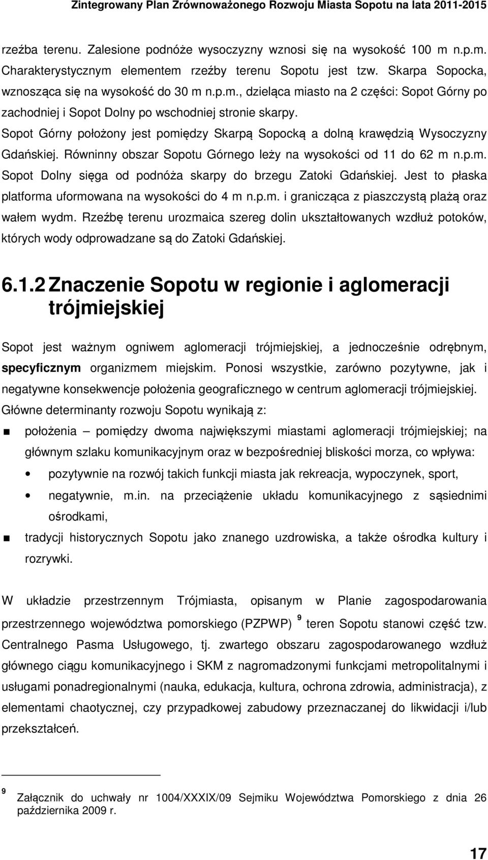 Jest to płaska platforma uformowana na wysokości do 4 m n.p.m. i granicząca z piaszczystą plażą oraz wałem wydm.