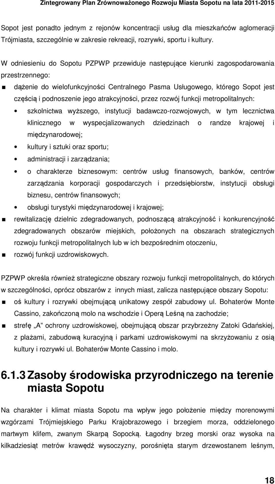 atrakcyjności, przez rozwój funkcji metropolitalnych: szkolnictwa wyższego, instytucji badawczo-rozwojowych, w tym lecznictwa klinicznego w wyspecjalizowanych dziedzinach o randze krajowej i