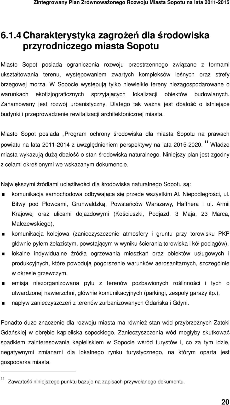 Zahamowany jest rozwój urbanistyczny. Dlatego tak ważna jest dbałość o istniejące budynki i przeprowadzenie rewitalizacji architektonicznej miasta.