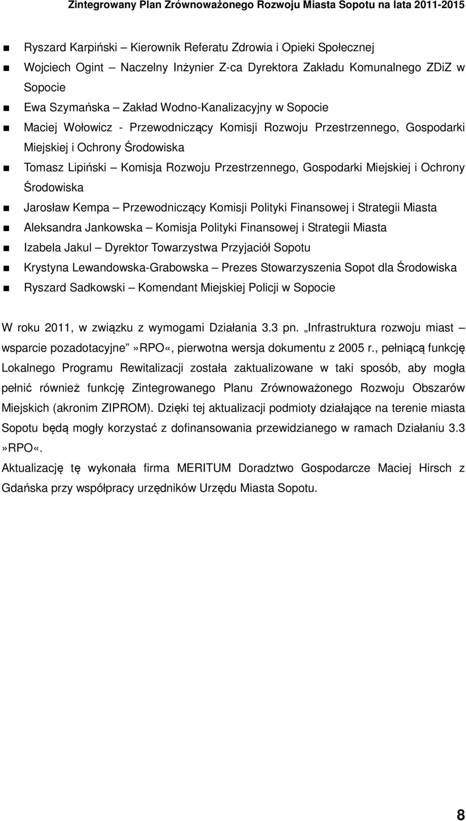 Jarosław Kempa Przewodniczący Komisji Polityki Finansowej i Strategii Miasta Aleksandra Jankowska Komisja Polityki Finansowej i Strategii Miasta Izabela Jakul Dyrektor Towarzystwa Przyjaciół Sopotu