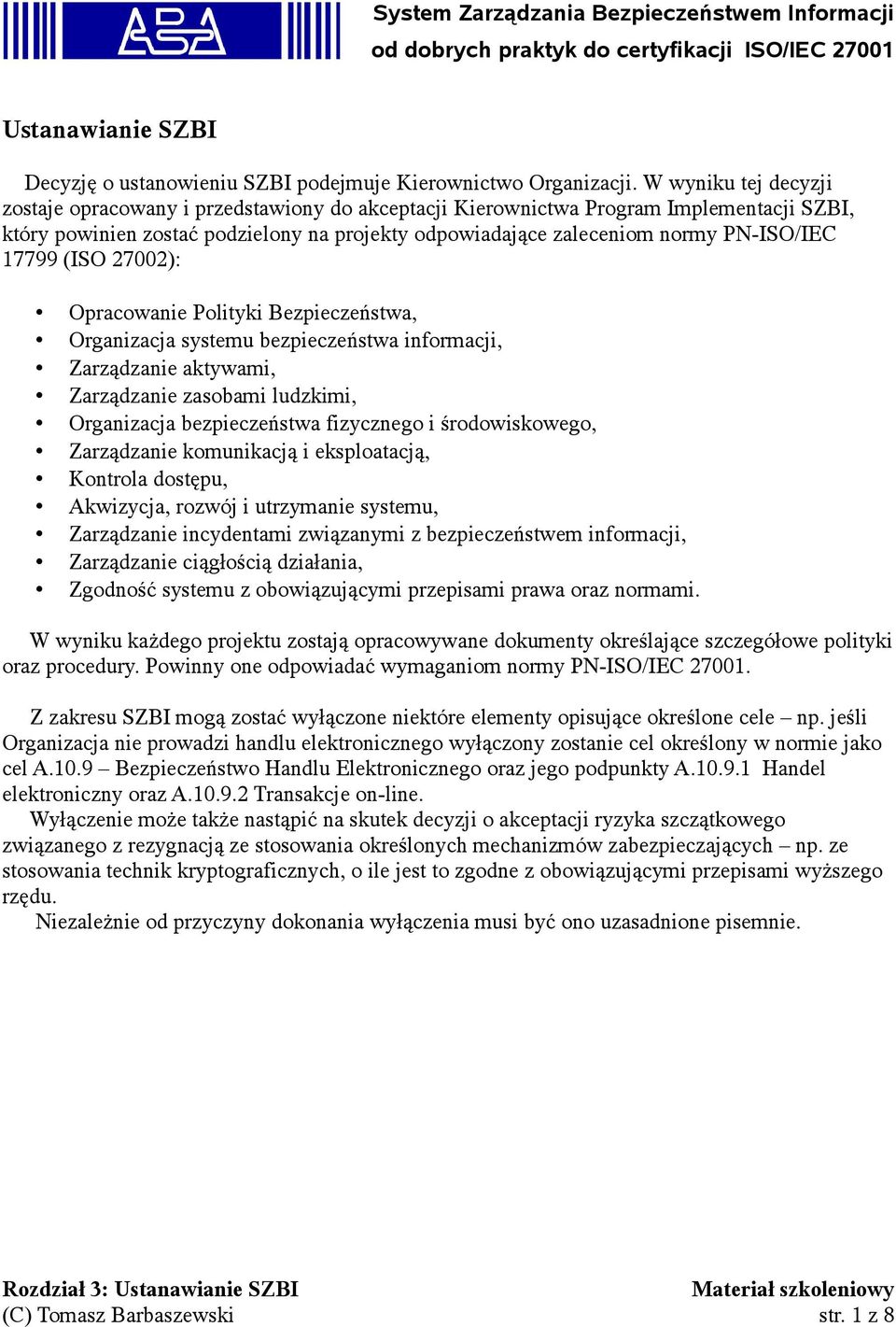 17799 (ISO 27002): Opracowanie Polityki Bezpieczeństwa, Organizacja systemu bezpieczeństwa informacji, Zarządzanie aktywami, Zarządzanie zasobami ludzkimi, Organizacja bezpieczeństwa fizycznego i