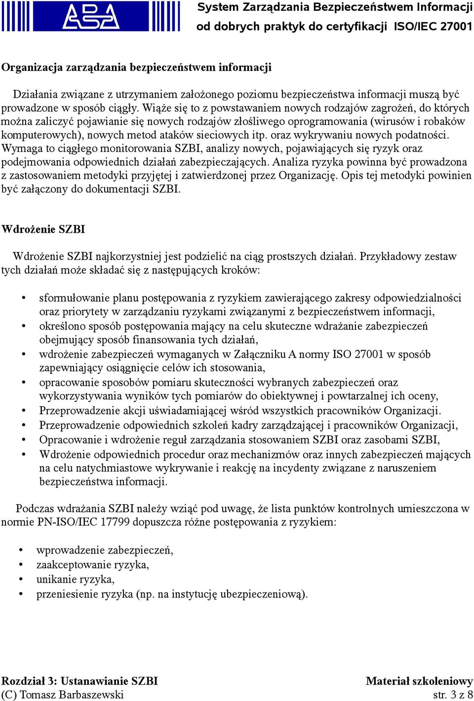 sieciowych itp. oraz wykrywaniu nowych podatności. Wymaga to ciągłego monitorowania SZBI, analizy nowych, pojawiających się ryzyk oraz podejmowania odpowiednich działań zabezpieczających.