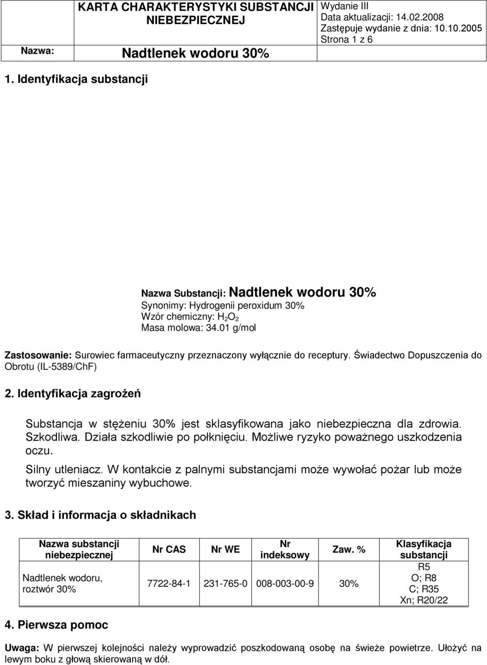 Identyfikacja zagrożeń Substancja w stężeniu 30% jest sklasyfikowana jako niebezpieczna dla zdrowia. Szkodliwa. Działa szkodliwie po połknięciu. Możliwe ryzyko poważnego uszkodzenia oczu.