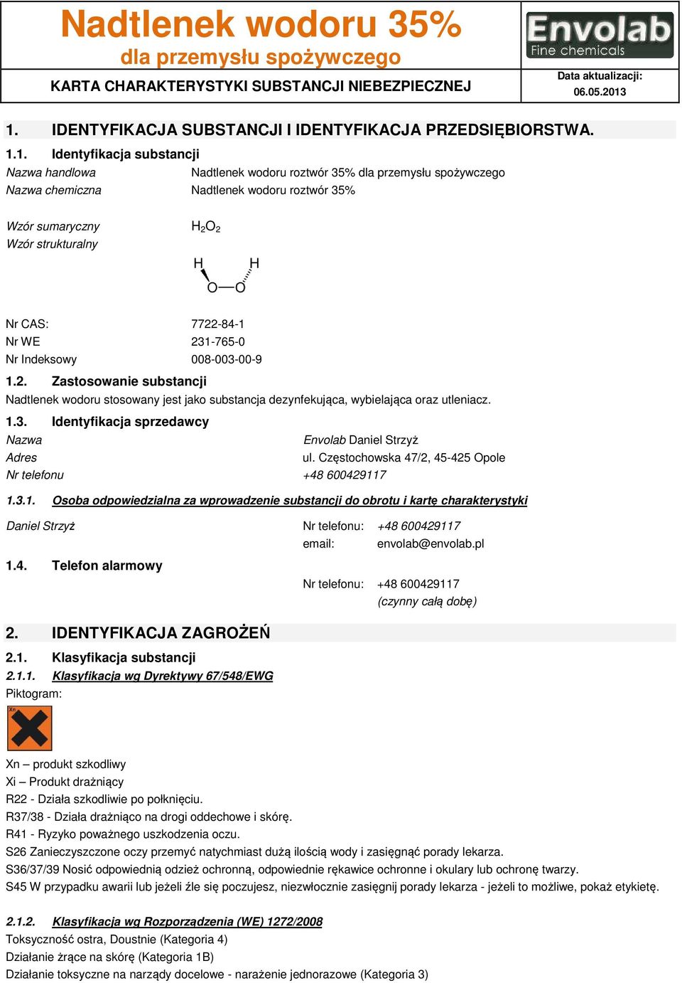 2 O 2 Wzór strukturalny Nr CAS: 7722-84-1 Nr WE 231-765-0 Nr Indeksowy 008-003-00-9 1.2. Zastosowanie substancji Nadtlenek wodoru stosowany jest jako substancja dezynfekująca, wybielająca oraz utleniacz.