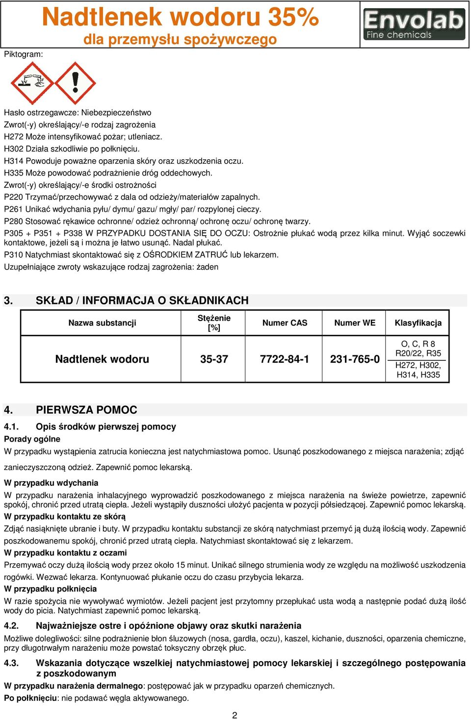 Zwrot(-y) określający/-e środki ostrożności P220 Trzymać/przechowywać z dala od odzieży/materiałów zapalnych. P261 Unikać wdychania pyłu/ dymu/ gazu/ mgły/ par/ rozpylonej cieczy.