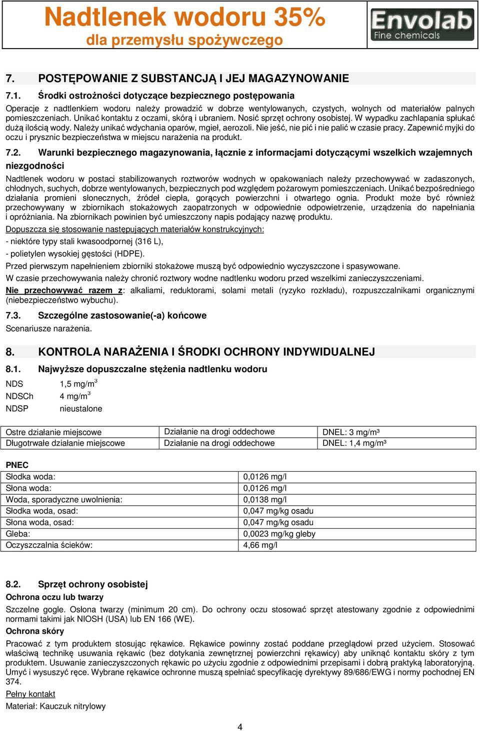Unikać kontaktu z oczami, skórą i ubraniem. Nosić sprzęt ochrony osobistej. W wypadku zachlapania spłukać dużą ilością wody. Należy unikać wdychania oparów, mgieł, aerozoli.