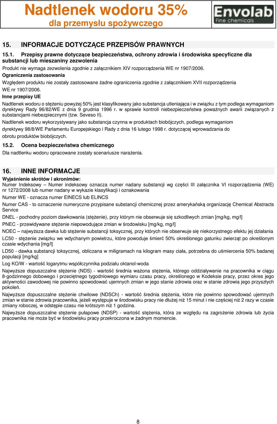 Ograniczenia zastosowania Względem produktu nie zostały zastosowane żadne ograniczenia zgodnie z załącznikiem XVII rozporządzenia WE nr 1907/2006.