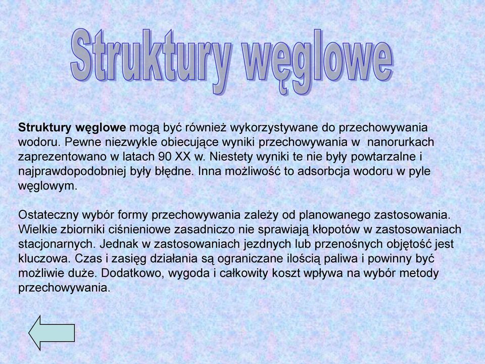 Ostateczny wybór formy przechowywania zależy od planowanego zastosowania. Wielkie zbiorniki ciśnieniowe zasadniczo nie sprawiają kłopotów w zastosowaniach stacjonarnych.