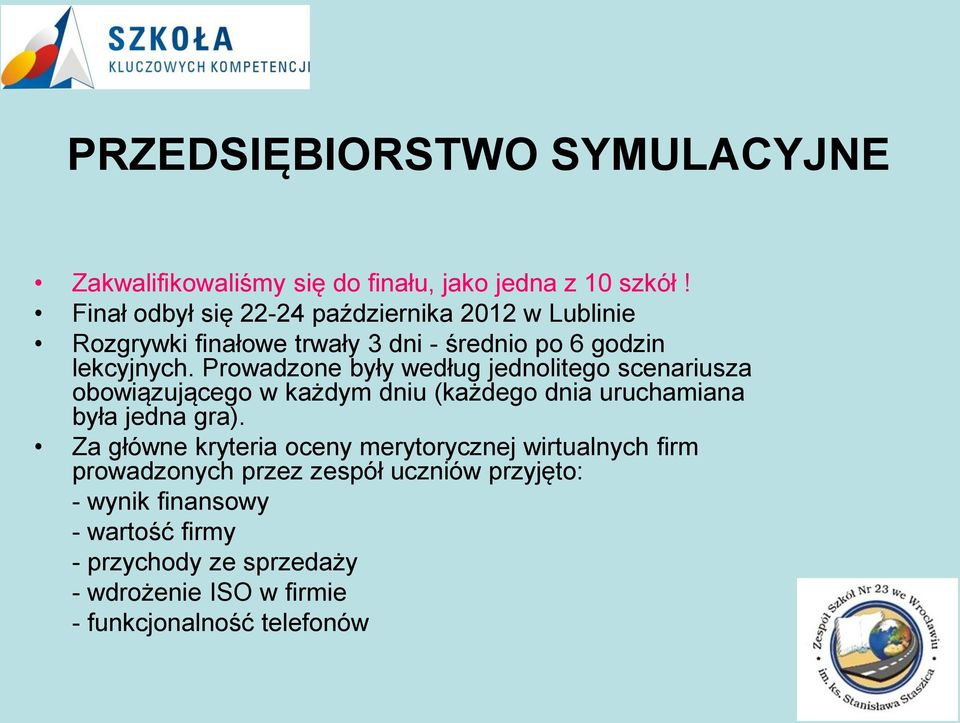 Prowadzone były według jednolitego scenariusza obowiązującego w każdym dniu (każdego dnia uruchamiana była jedna gra).