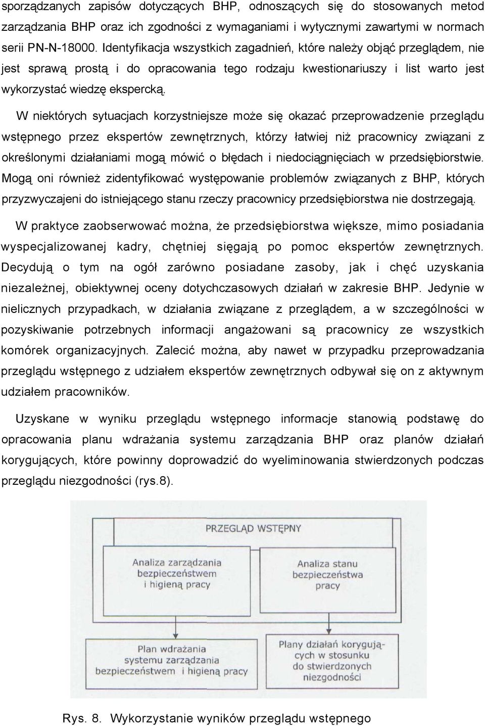 W niektórych sytuacjach korzystniejsze może się okazać przeprowadzenie przeglądu wstępnego przez ekspertów zewnętrznych, którzy łatwiej niż pracownicy związani z określonymi działaniami mogą mówić o