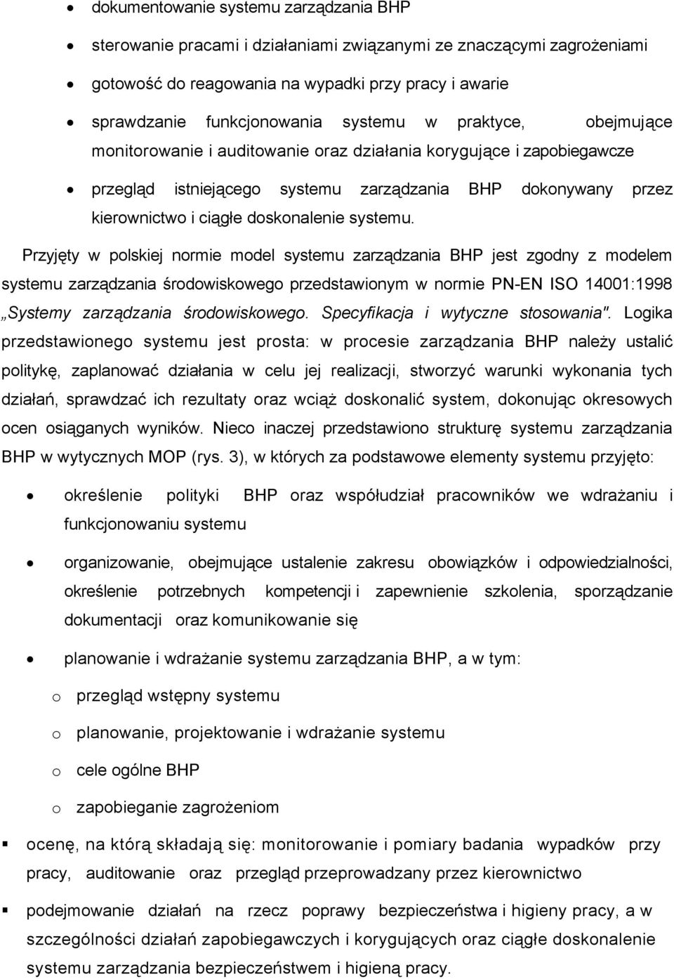 Przyjęty w polskiej normie model systemu jest zgodny z modelem systemu zarządzania środowiskowego przedstawionym w normie PN-EN ISO 14001:1998 Systemy zarządzania środowiskowego.