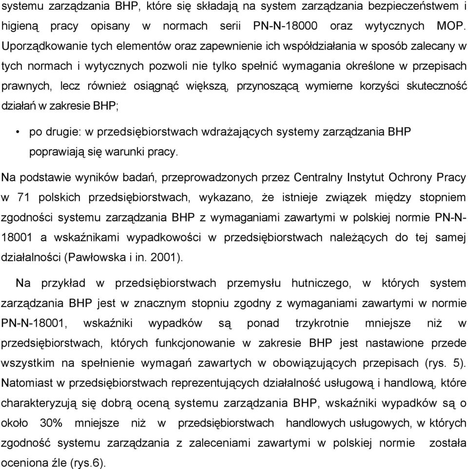 osiągnąć większą, przynoszącą wymierne korzyści skuteczność działań w zakresie BHP; po drugie: w przedsiębiorstwach wdrażających systemy poprawiają się warunki pracy.