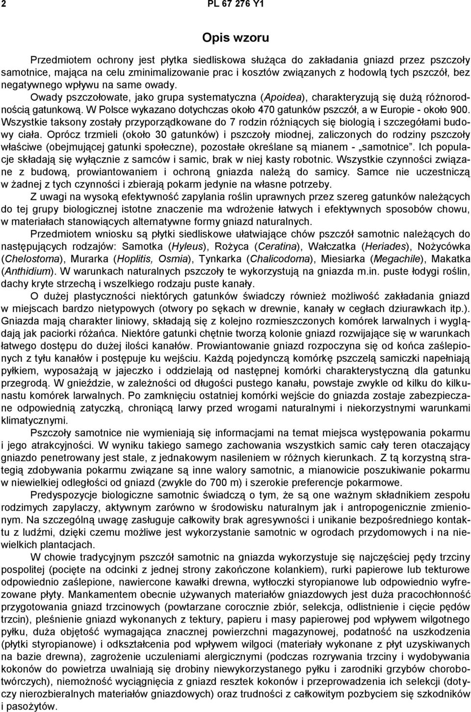 W Polsce wykazano dotychczas około 470 gatunków pszczół, a w Europie - około 900. Wszystkie taksony zostały przyporządkowane do 7 rodzin różniących się biologią i szczegółami budowy ciała.