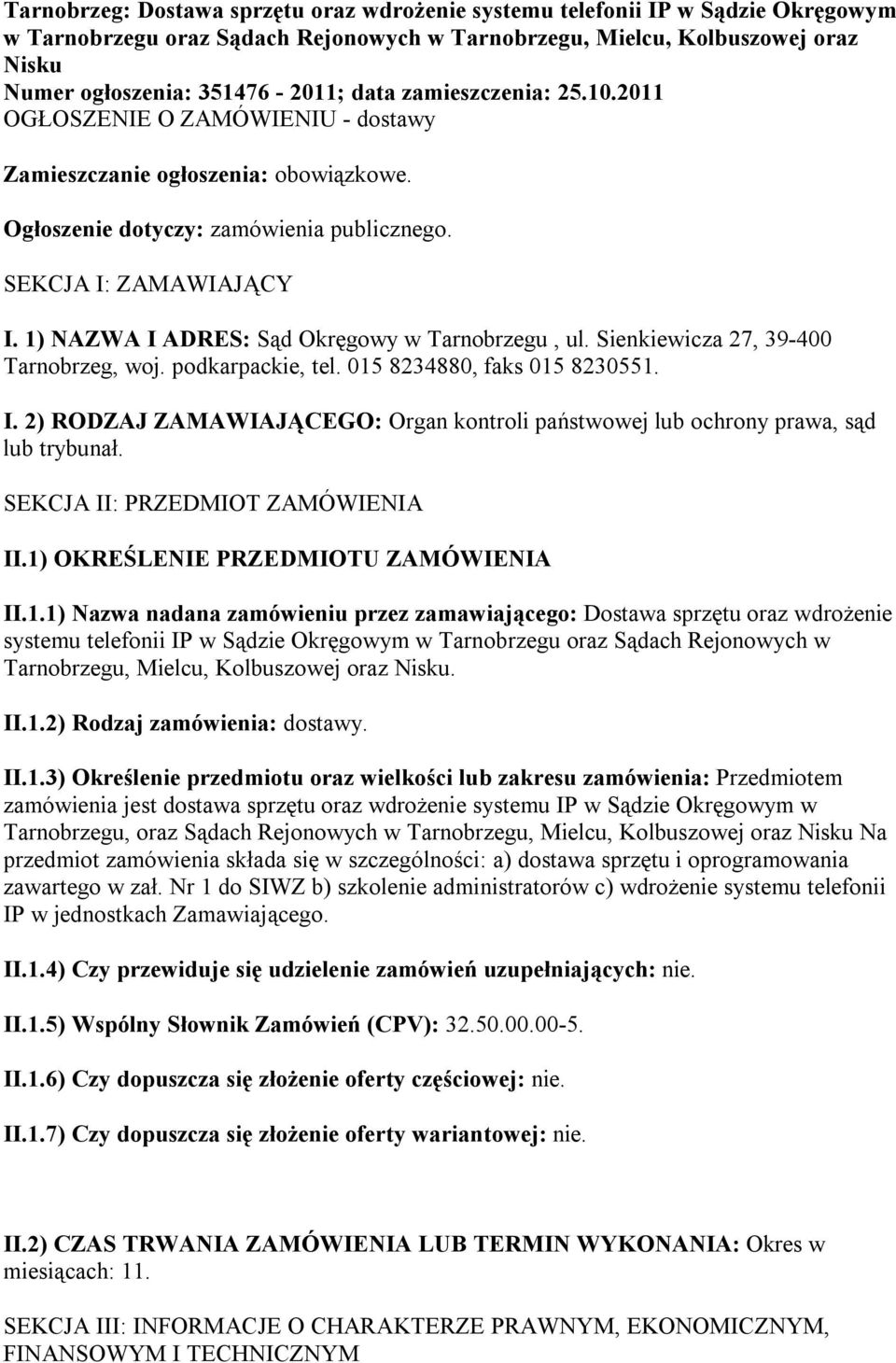 1) NAZWA I ADRES: Sąd Okręgowy w Tarnobrzegu, ul. Sienkiewicza 27, 39-400 Tarnobrzeg, woj. podkarpackie, tel. 015 8234880, faks 015 8230551. I. 2) RODZAJ ZAMAWIAJĄCEGO: Organ kontroli państwowej lub ochrony prawa, sąd lub trybunał.