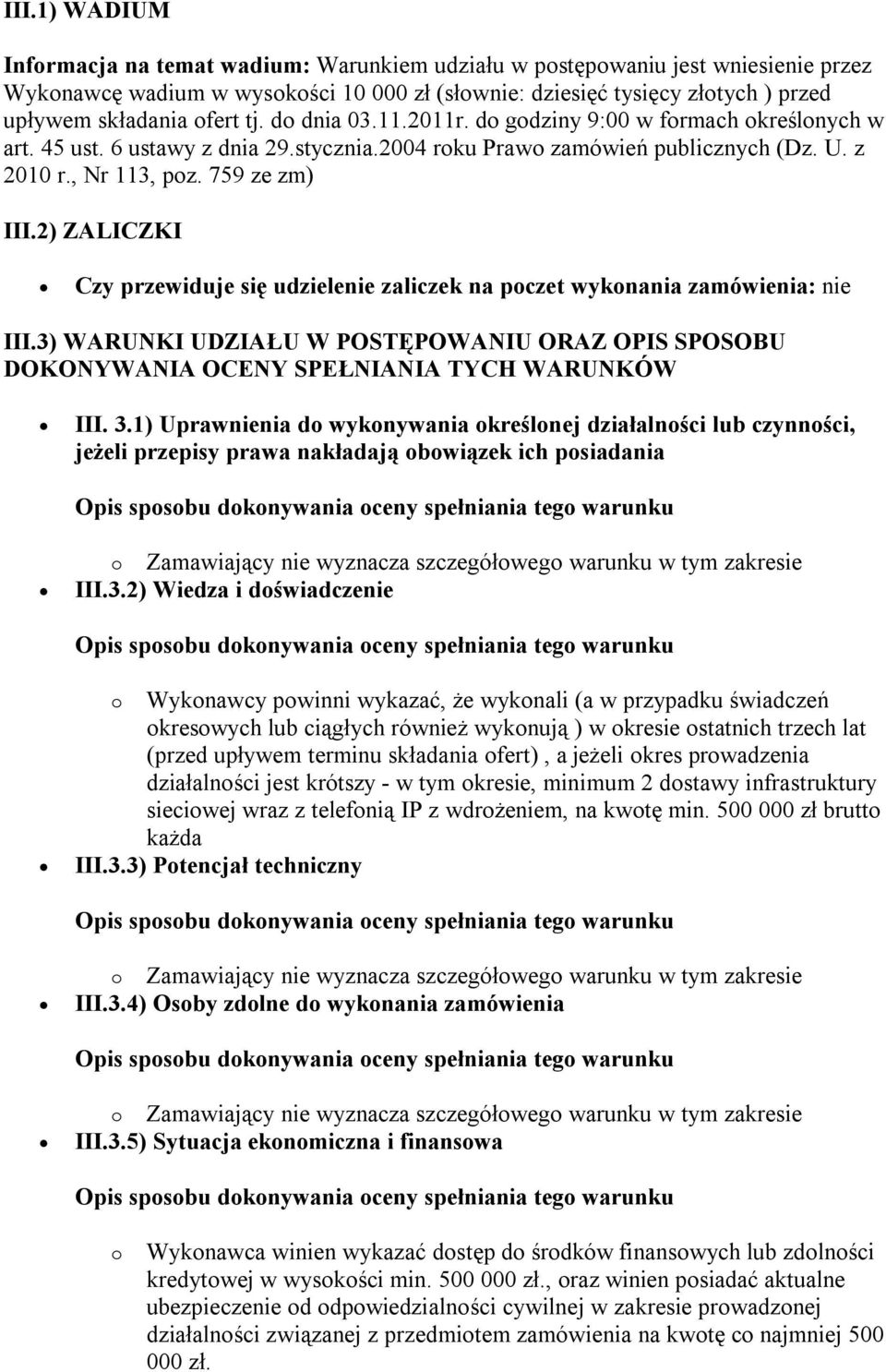 2) ZALICZKI Czy przewiduje się udzielenie zaliczek na poczet wykonania zamówienia: nie III.3) WARUNKI UDZIAŁU W POSTĘPOWANIU ORAZ OPIS SPOSOBU DOKONYWANIA OCENY SPEŁNIANIA TYCH WARUNKÓW III. 3.