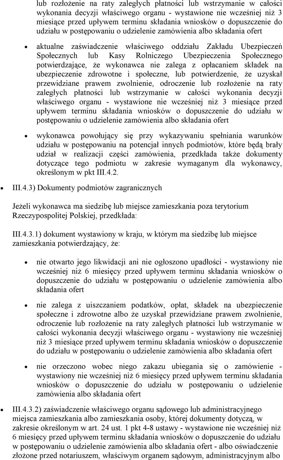 Społecznego potwierdzające, że wykonawca nie zalega z opłacaniem składek na ubezpieczenie zdrowotne i społeczne, lub potwierdzenie, że uzyskał przewidziane prawem zwolnienie, odroczenie  dopuszczenie