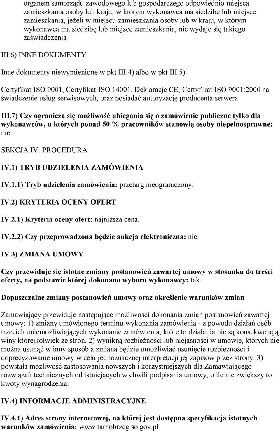 5) Certyfikat ISO 9001, Certyfikat ISO 14001, Deklaracje CE, Certyfikat ISO 9001:2000 na świadczenie usług serwisowych, oraz posiadać autoryzację producenta serwera III.