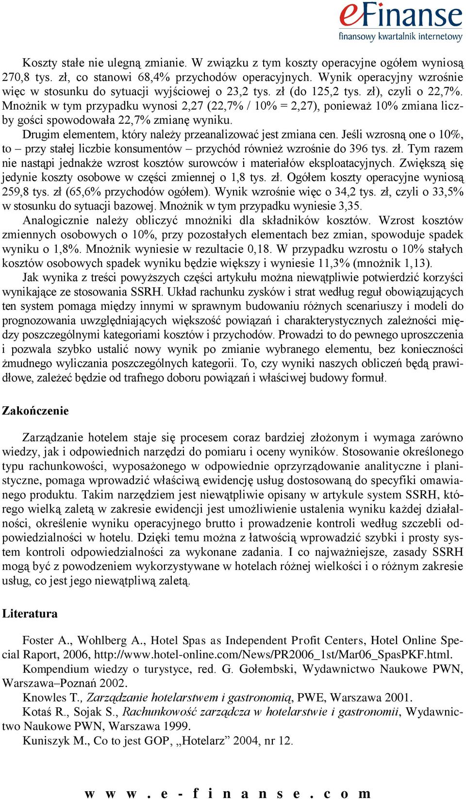 Mnożnik w tym przypadku wynosi 2,27 (22,7% / 10% = 2,27), ponieważ 10% zmiana liczby gości spowodowała 22,7% zmianę wyniku. Drugim elementem, który należy przeanalizować jest zmiana cen.