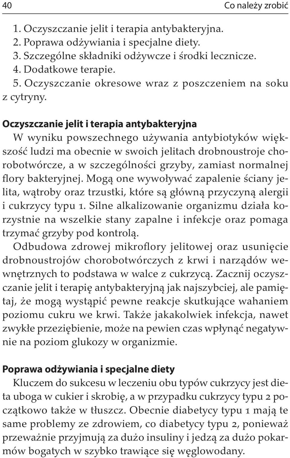 Oczyszczanie jelit i terapia antybakteryjna W wyniku powszechnego używania antybiotyków większość ludzi ma obecnie w swoich jelitach drobnoustroje chorobotwórcze, a w szczególności grzyby, zamiast