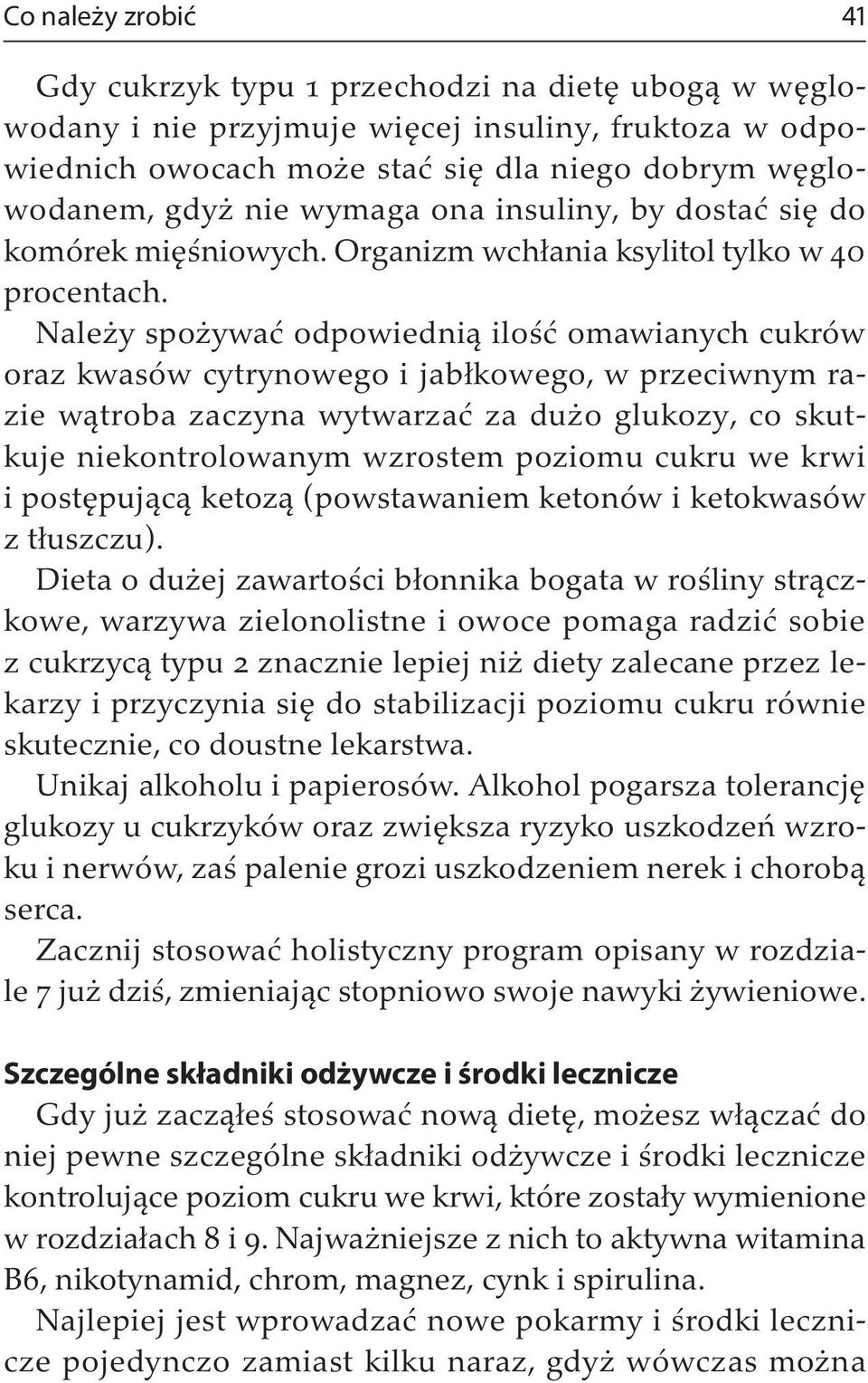 Należy spożywać odpowiednią ilość omawianych cukrów oraz kwasów cytrynowego i jabłkowego, w przeciwnym razie wątroba zaczyna wytwarzać za dużo glukozy, co skutkuje niekontrolowanym wzrostem poziomu