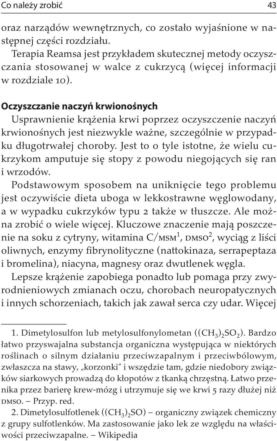 Oczyszczanie naczyń krwionośnych Usprawnienie krążenia krwi poprzez oczyszczenie naczyń krwionośnych jest niezwykle ważne, szczególnie w przypadku długotrwałej choroby.