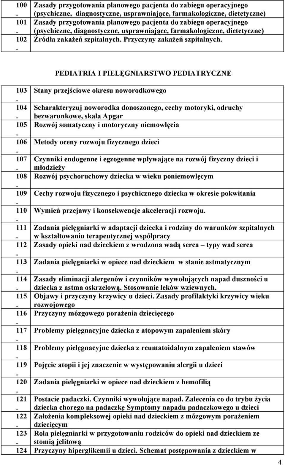 przejściowe okresu noworodkowego 104 Scharakteryzuj noworodka donoszonego, cechy motoryki, odruchy bezwarunkowe, skala Apgar 105 Rozwój somatyczny i motoryczny niemowlęcia 106 Metody oceny rozwoju