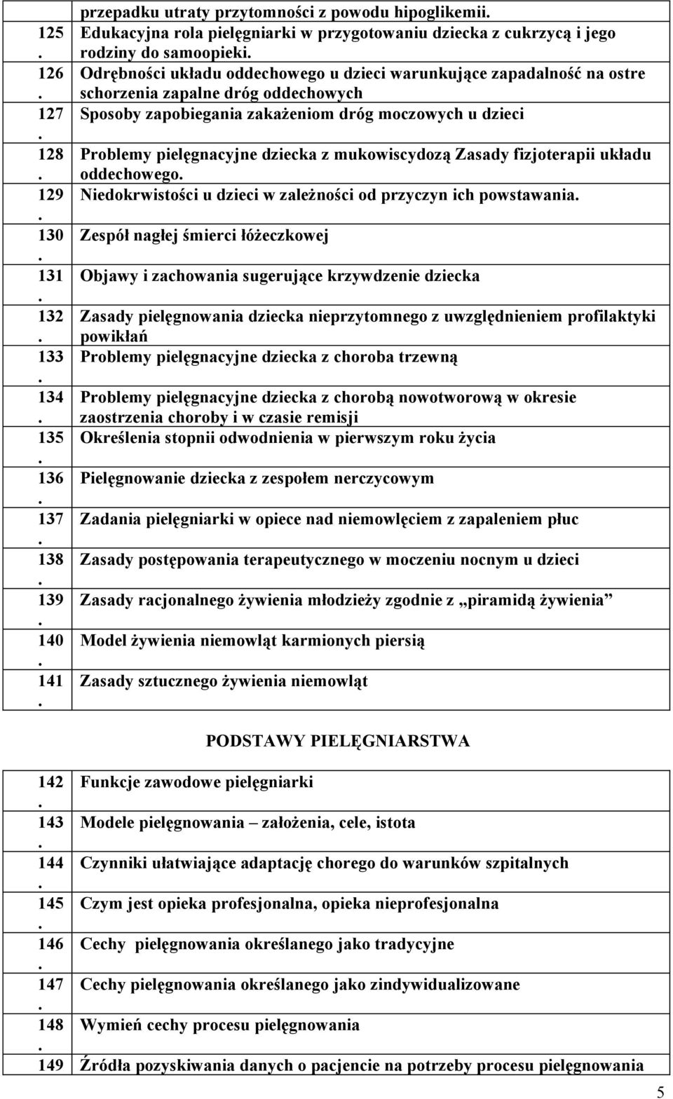 pielęgnacyjne dziecka z mukowiscydozą Zasady fizjoterapii układu oddechowego Niedokrwistości u dzieci w zależności od przyczyn ich powstawania Zespół nagłej śmierci łóżeczkowej Objawy i zachowania