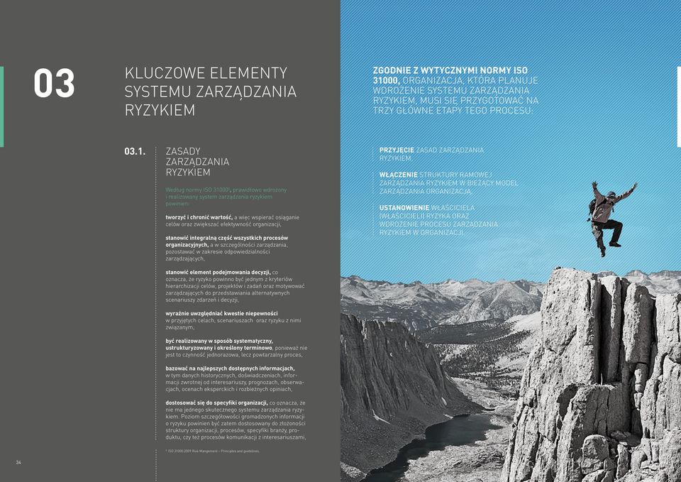 Zasady zarządzania ryzykiem Według normy ISO 31000 8, prawidłowo wdrożony i realizowany system zarządzania ryzykiem powinien: tworzyć i chronić wartość, a więc wspierać osiąganie celów oraz zwiększać