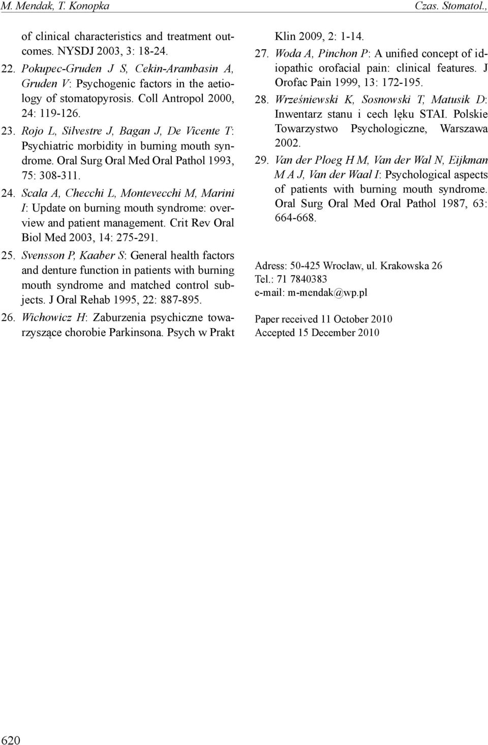 Rojo L, Silvestre J, Bagan J, De Vicente T: Psychiatric morbidity in burning mouth syndrome. Oral Surg Oral Med Oral Pathol 1993, 75: 308-311. 24.