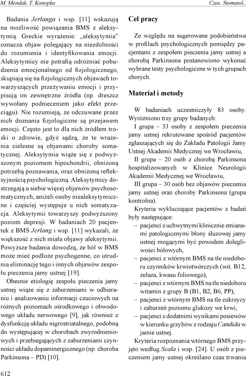 Aleksytymicy nie potrafią odróżniać pobudzenia emocjonalnego od fizjologicznego, skupiają się na fizjologicznych objawach towarzyszących przeżywaniu emocji i przypisują im zewnętrzne źródła (np.