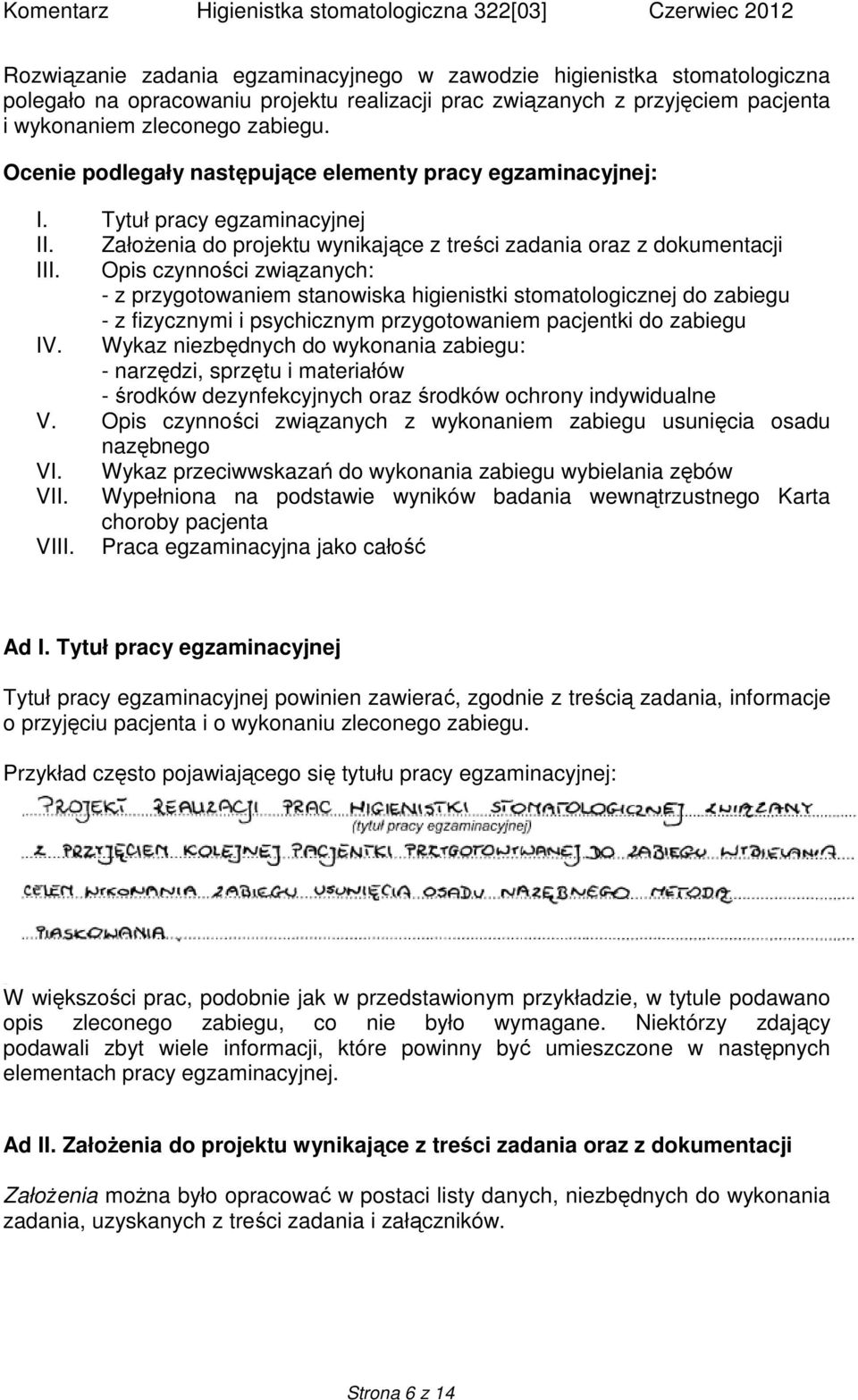 Opis czynności związanych: - z przygotowaniem stanowiska higienistki stomatologicznej do zabiegu - z fizycznymi i psychicznym przygotowaniem pacjentki do zabiegu IV.