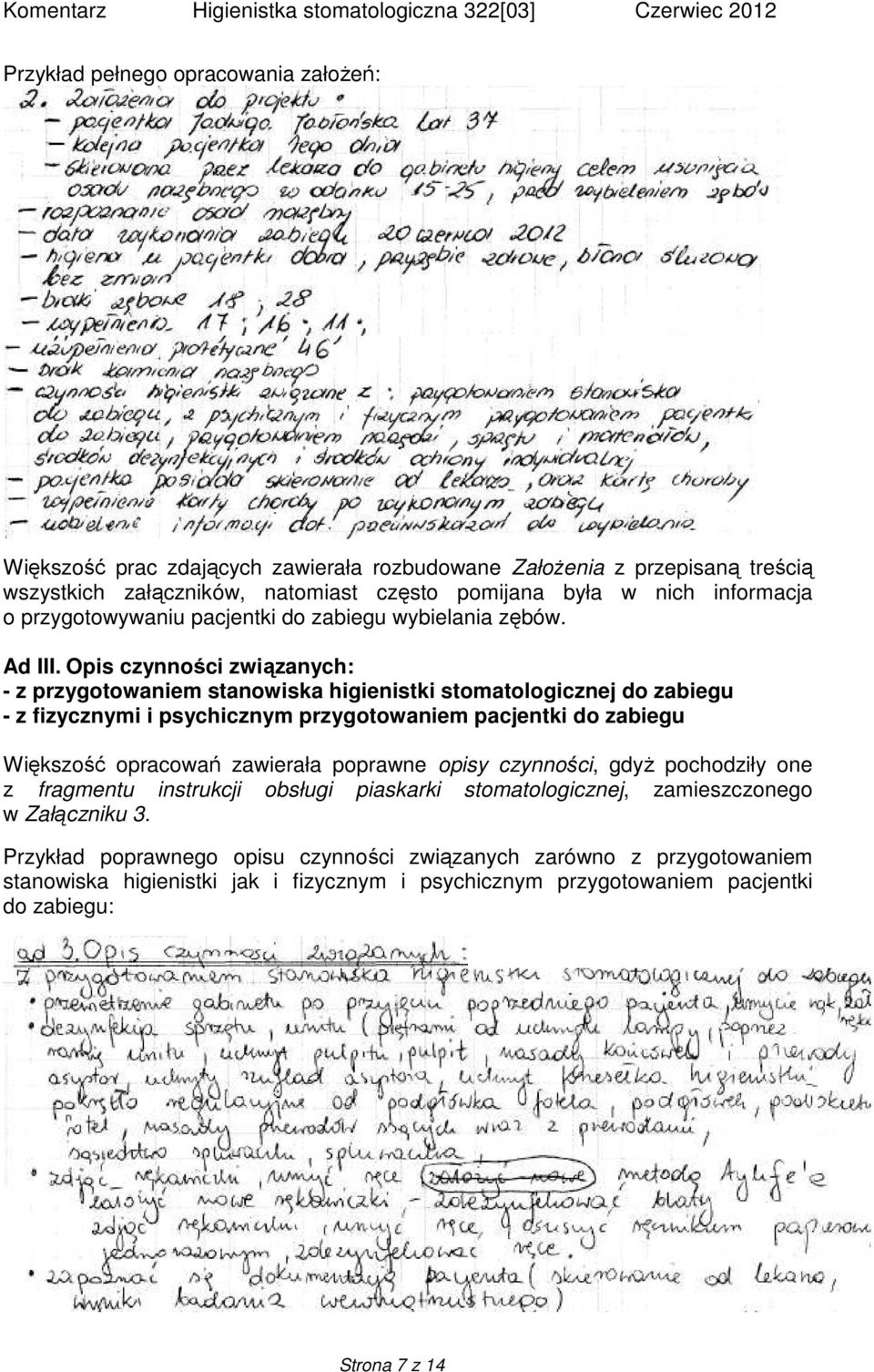 Opis czynności związanych: - z przygotowaniem stanowiska higienistki stomatologicznej do zabiegu - z fizycznymi i psychicznym przygotowaniem pacjentki do zabiegu Większość opracowań