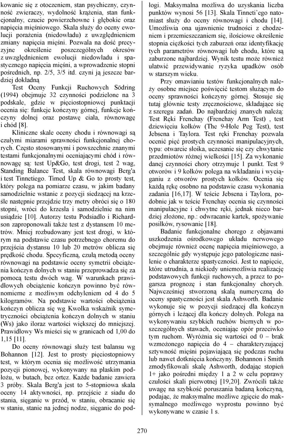 Pozwala na dość precyzyjne określenie poszczególnych okresów z uwzględnieniem ewolucji niedowładu i spastycznego napięcia mięśni, a wprowadzenie stopni pośrednich, np. 2/5, 3/5 itd.
