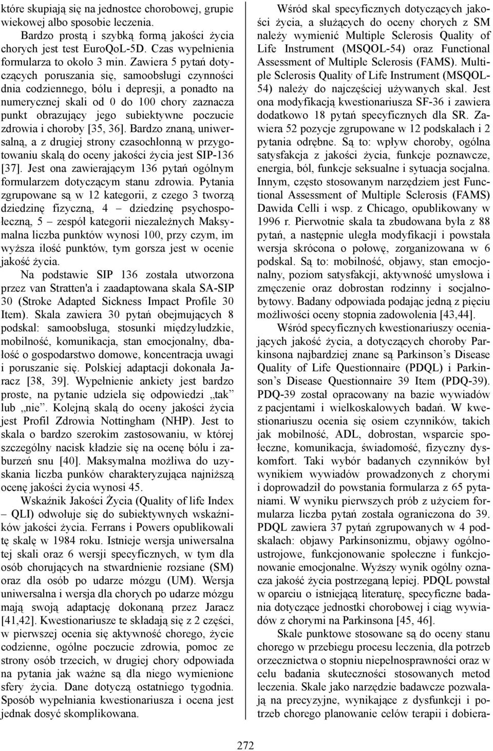 poczucie zdrowia i choroby [35, 36]. Bardzo znaną, uniwersalną, a z drugiej strony czasochłonną w przygotowaniu skalą do oceny jakości życia jest SIP-136 [37].
