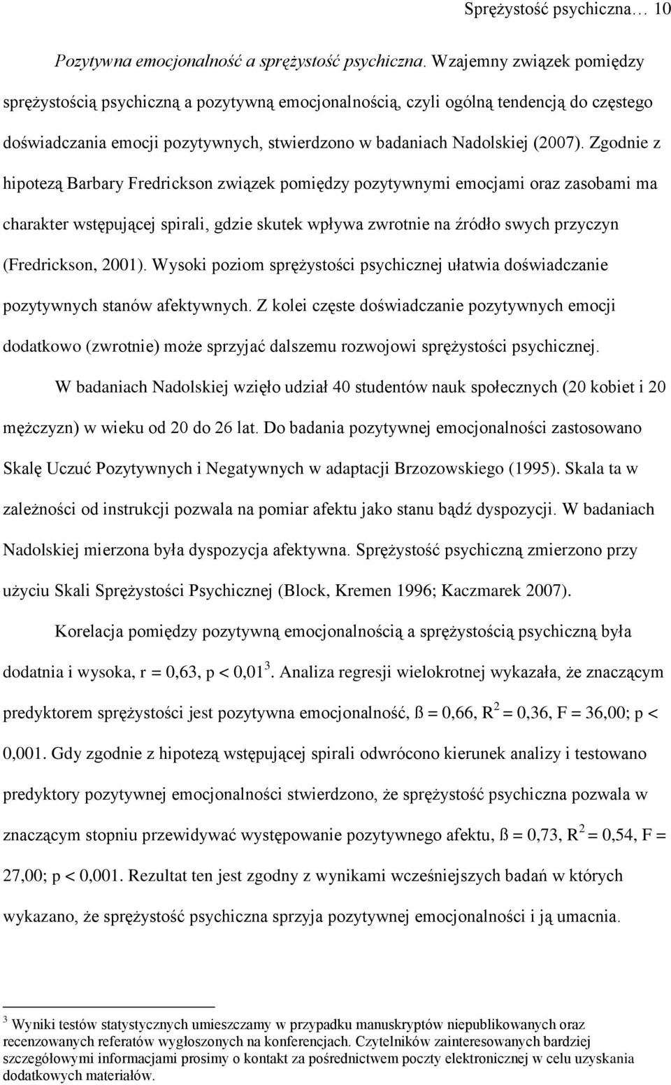 Zgodnie z hipotezą Barbary Fredrickson związek pomiędzy pozytywnymi emocjami oraz zasobami ma charakter wstępującej spirali, gdzie skutek wpływa zwrotnie na źródło swych przyczyn (Fredrickson, 2001).