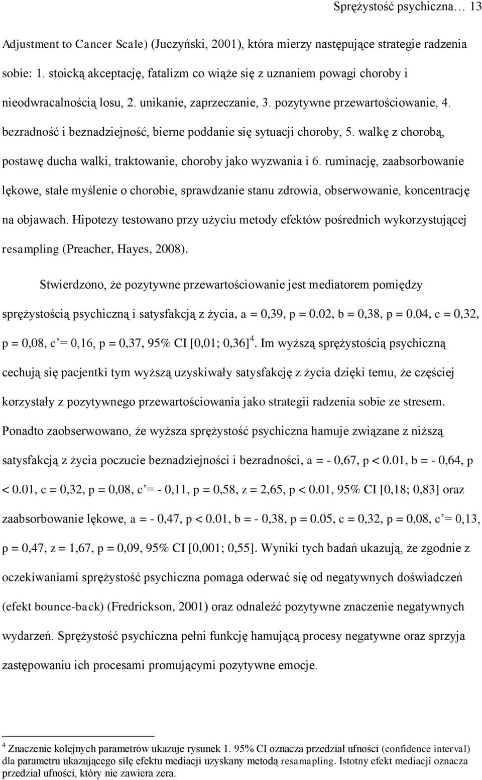 bezradność i beznadziejność, bierne poddanie się sytuacji choroby, 5. walkę z chorobą, postawę ducha walki, traktowanie, choroby jako wyzwania i 6.