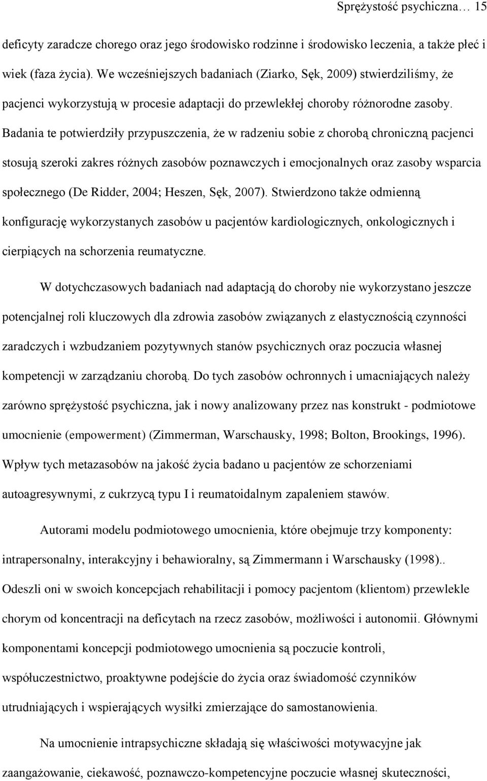 Badania te potwierdziły przypuszczenia, że w radzeniu sobie z chorobą chroniczną pacjenci stosują szeroki zakres różnych zasobów poznawczych i emocjonalnych oraz zasoby wsparcia społecznego (De