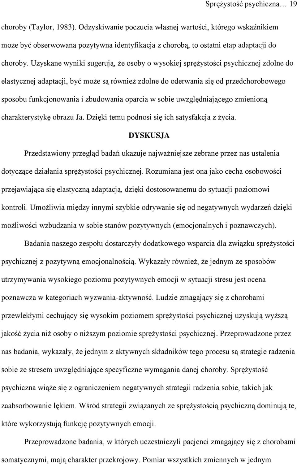 Uzyskane wyniki sugerują, że osoby o wysokiej sprężystości psychicznej zdolne do elastycznej adaptacji, być może są również zdolne do oderwania się od przedchorobowego sposobu funkcjonowania i